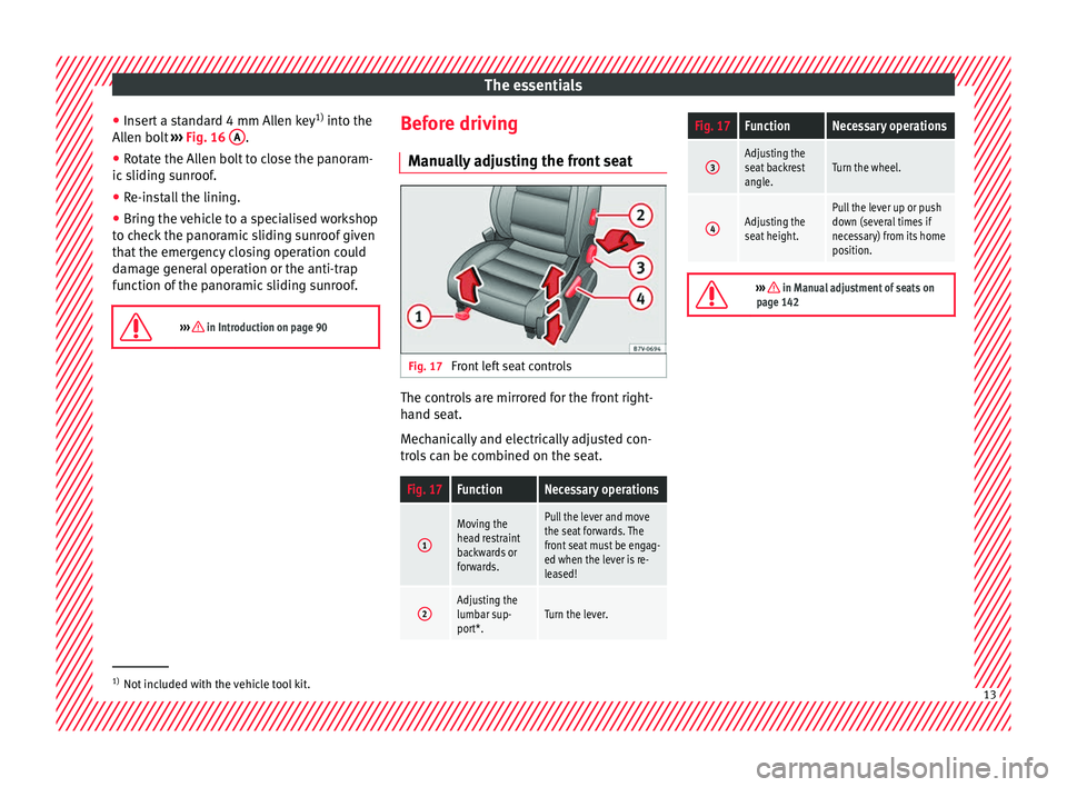 Seat Alhambra 2016 User Guide The essentials
● Inser
t
a standard 4 mm Allen key 1)
into the
Allen bolt ››› Fig. 16 A .
● Rotate the Allen bolt to close the panoram-
ic s
lidin
g sunroof.
● Re-install the lining. Seat Alhambra 2016 User Guide The essentials
● Inser
t
a standard 4 mm Allen key 1)
into the
Allen bolt ››› Fig. 16 A .
● Rotate the Allen bolt to close the panoram-
ic s
lidin
g sunroof.
● Re-install the lining.