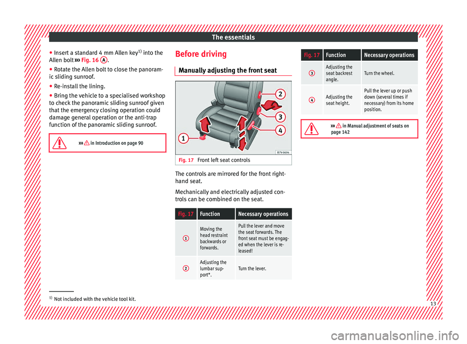 Seat Alhambra 2016  Owners Manual The essentials
● Inser
t
 a standard 4 mm Allen key 1)
 into the
Allen bolt  ››› Fig. 16  A .
● Rotate the Allen bolt to close the panoram-
ic  s
lidin

g sunroof.
● Re-install the lining.