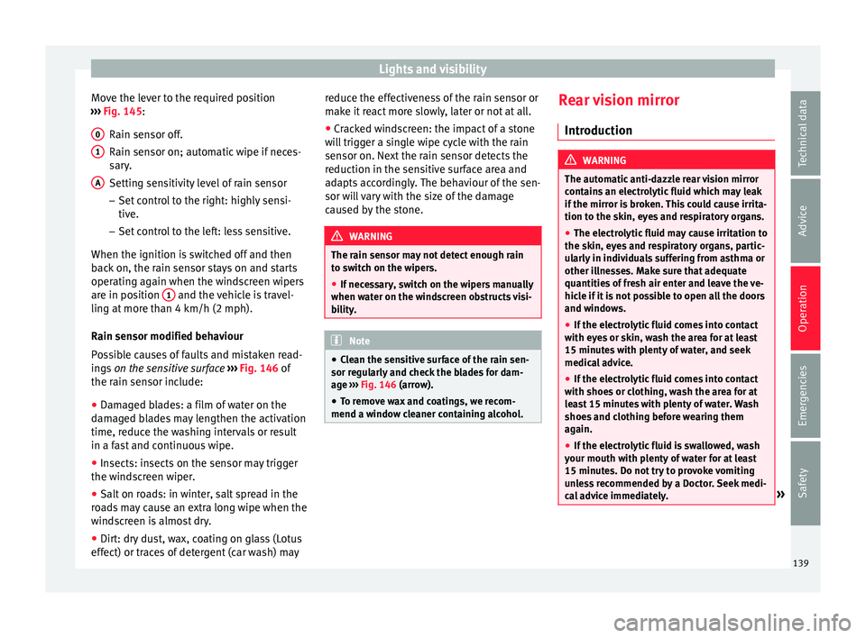 Seat Alhambra 2016 Owners Manual Lights and visibility
Move the lever to the required position
› ›
›
Fig. 145:
Rain sensor off.
Rain sensor on; automatic wipe if neces-
sary.
Setting sensitivity level of rain sensor
– Set co Seat Alhambra 2016 Owners Manual Lights and visibility
Move the lever to the required position
› ›
›
Fig. 145:
Rain sensor off.
Rain sensor on; automatic wipe if neces-
sary.
Setting sensitivity level of rain sensor
– Set co
