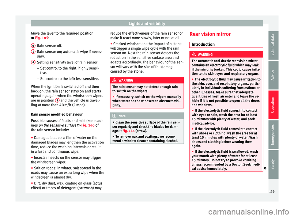 Seat Alhambra 2016  Owners Manual Lights and visibility
Move the lever to the required position
› ›
›
 Fig. 145:
Rain sensor off.
Rain sensor on; automatic wipe if neces-
sary.
Setting sensitivity level of rain sensor
– Set co