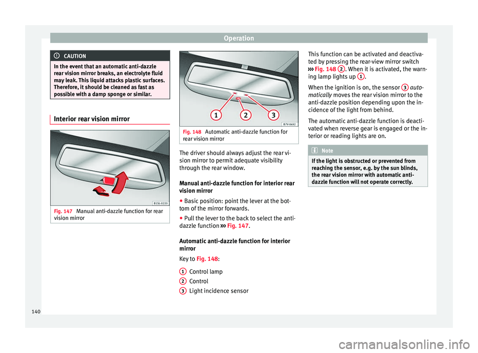 Seat Alhambra 2016 Owners Manual Operation
CAUTION
In the event that an automatic anti-dazzle
re ar
vision mirror breaks, an electrolyte fluid
may leak. This liquid attacks plastic surfaces.
Therefore, it should be cleaned as fast a Seat Alhambra 2016 Owners Manual Operation
CAUTION
In the event that an automatic anti-dazzle
re ar
vision mirror breaks, an electrolyte fluid
may leak. This liquid attacks plastic surfaces.
Therefore, it should be cleaned as fast a