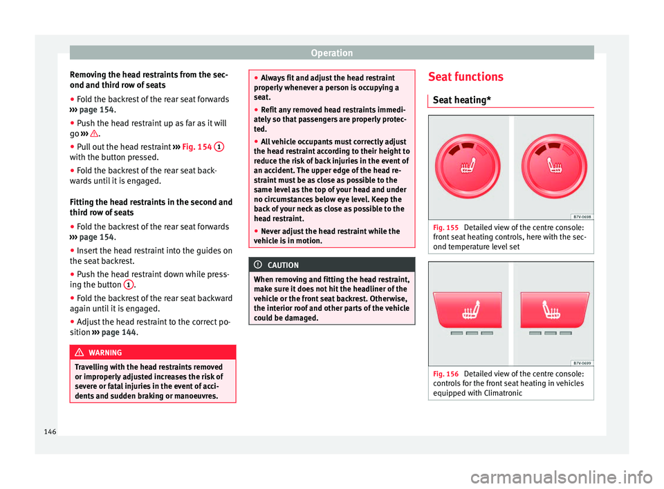 Seat Alhambra 2016  Owners Manual Operation
Removing the head restraints from the sec-
ond and thir d r
o
w of seats
● Fold the backrest of the rear seat forwards
›››
   page 154.
● Push the head restraint up as far as it wi