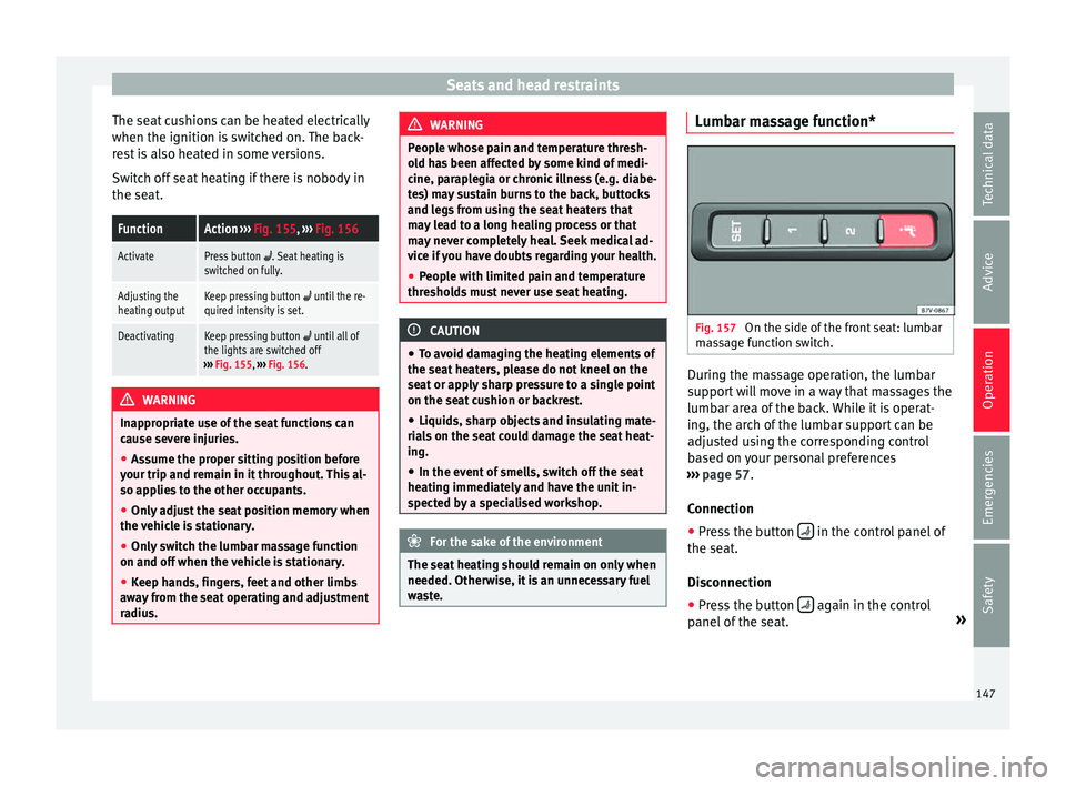 Seat Alhambra 2016  Owners Manual Seats and head restraints
The seat cushions can be heated electrically
when the ignition i s
 sw
itched on. The back-
rest is also heated in some versions.
Switch off seat heating if there is nobody i