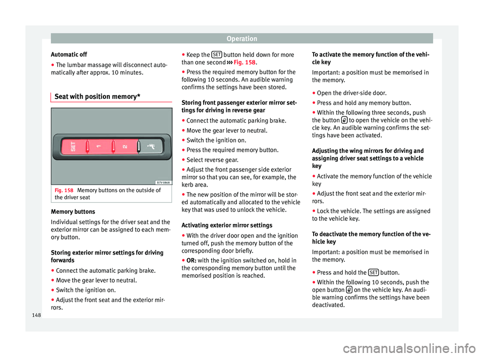 Seat Alhambra 2016 Owners Manual Operation
Automatic off
● The lumbar massage will disconnect auto-
m atic
al
ly after approx. 10 minutes.
Seat with position memory* Fig. 158
Memory buttons on the outside of
the driv er se
at Memo Seat Alhambra 2016 Owners Manual Operation
Automatic off
● The lumbar massage will disconnect auto-
m atic
al
ly after approx. 10 minutes.
Seat with position memory* Fig. 158
Memory buttons on the outside of
the driv er se
at Memo