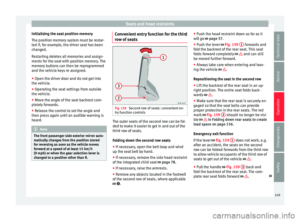Seat Alhambra 2016 Owners Manual Seats and head restraints
Initialising the seat position memory
The po s
ition memor
y system must be restar-
ted if, for example, the driver seat has been
changed.
Restarting deletes all memories and Seat Alhambra 2016 Owners Manual Seats and head restraints
Initialising the seat position memory
The po s
ition memor
y system must be restar-
ted if, for example, the driver seat has been
changed.
Restarting deletes all memories and