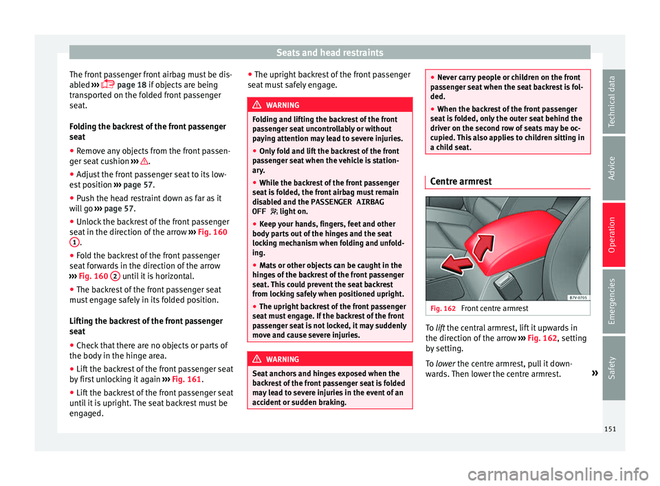 Seat Alhambra 2016 Owners Manual Seats and head restraints
The front passenger front airbag must be dis-
ab l
ed ›
›› page 18 if objects are being
transported on the folded front passenger
seat.
Folding the backrest of the Seat Alhambra 2016 Owners Manual Seats and head restraints
The front passenger front airbag must be dis-
ab l
ed ›
›› page 18 if objects are being
transported on the folded front passenger
seat.
Folding the backrest of the
