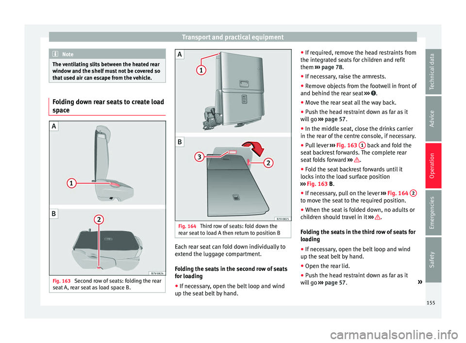 Seat Alhambra 2016 Owners Manual Transport and practical equipment
Note
The ventilating slits between the heated rear
windo w and the shelf
must not be covered so
that used air can escape from the vehicle. Folding down rear seats to Seat Alhambra 2016 Owners Manual Transport and practical equipment
Note
The ventilating slits between the heated rear
windo w and the shelf
must not be covered so
that used air can escape from the vehicle. Folding down rear seats to