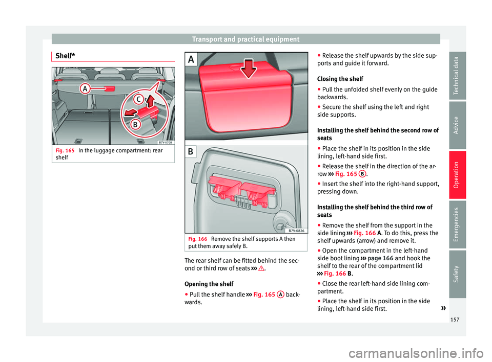 Seat Alhambra 2016 Owners Manual Transport and practical equipment
Shelf* Fig. 165
In the luggage compartment: rear
shelf Fig. 166
Remove the shelf supports A then
p ut
them a
way safely B. The rear shelf can be fitted behind the Seat Alhambra 2016 Owners Manual Transport and practical equipment
Shelf* Fig. 165
In the luggage compartment: rear
shelf Fig. 166
Remove the shelf supports A then
p ut
them a
way safely B. The rear shelf can be fitted behind the