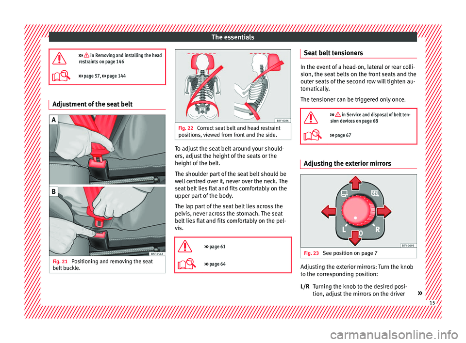 Seat Alhambra 2016  Owners Manual The essentials
›››  in Removing and installing the head
restraints on page 146
›››  page 57,  ››› page 144 Adjustment of the seat belt
Fig. 21 
Positioning and removing the sea
