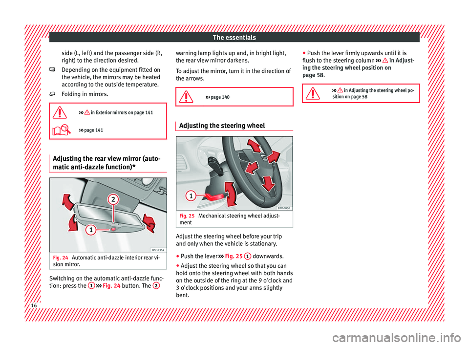 Seat Alhambra 2016  Owners Manual The essentials
side (L, left) and the passenger side (R,
right) t o the dir
ection de
sired.
Depending on the equipment fitted on
the vehicle, the mirrors may be heated
according to the outside temper