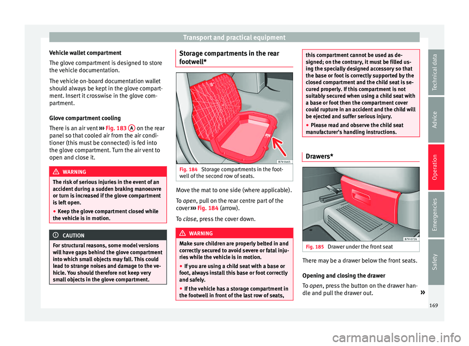 Seat Alhambra 2016 Owners Manual Transport and practical equipment
Vehicle wallet compartment
The glo v
e c
ompartment is designed to store
the vehicle documentation.
The vehicle on-board documentation wallet
should always be kept in Seat Alhambra 2016 Owners Manual Transport and practical equipment
Vehicle wallet compartment
The glo v
e c
ompartment is designed to store
the vehicle documentation.
The vehicle on-board documentation wallet
should always be kept in