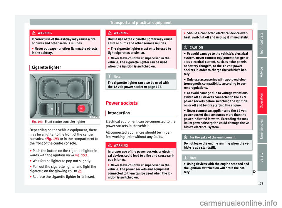 Seat Alhambra 2016 Owners Manual Transport and practical equipment
WARNING
Incorrect use of the ashtray may cause a fire
or burn s
and other serious injuries.
● Never put paper or other flammable objects
in the ashtra
y. Cigarett Seat Alhambra 2016 Owners Manual Transport and practical equipment
WARNING
Incorrect use of the ashtray may cause a fire
or burn s
and other serious injuries.
● Never put paper or other flammable objects
in the ashtra
y. Cigarett