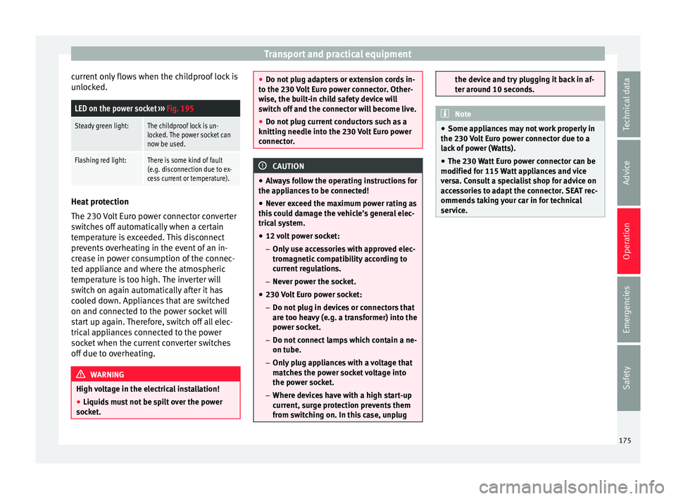 Seat Alhambra 2016  Owners Manual Transport and practical equipment
current only flows when the childproof lock is
u n
loc
ked.
LED on the power socket  ››› Fig. 195
Steady green light:The childproof lock is un-
locked. The powe