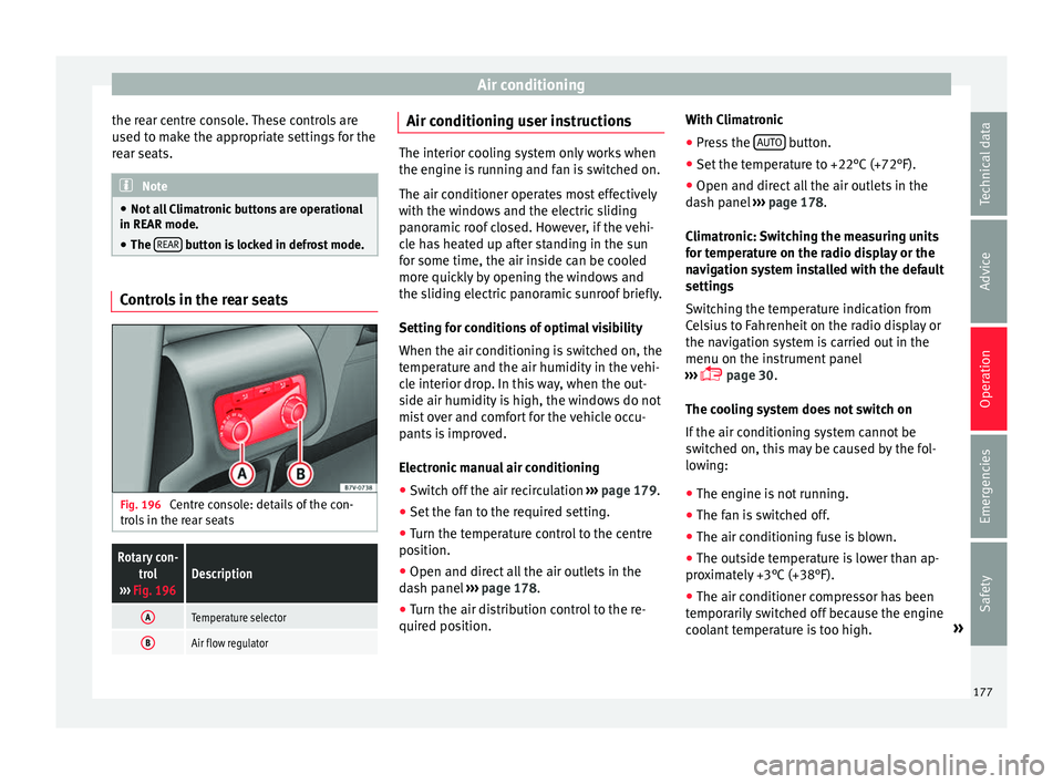 Seat Alhambra 2016  Owners Manual Air conditioning
the rear centre console. These controls are
u sed t
o m
ake the appropriate settings for the
rear seats. Note
● Not a l

l Climatronic buttons are operational
in REAR mode.
● The 