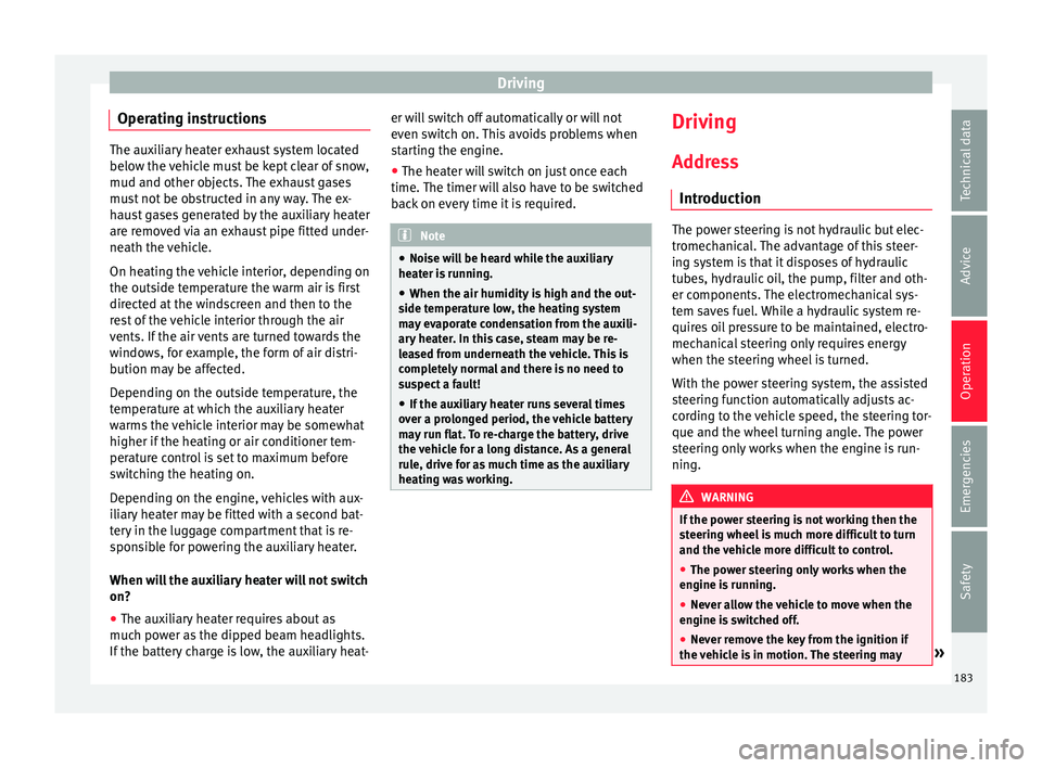 Seat Alhambra 2016  Owners Manual Driving
Operating instructions The auxiliary heater exhaust system located
below the 
v
ehicle must be kept clear of snow,
mud and other objects. The exhaust gases
must not be obstructed in any way. T