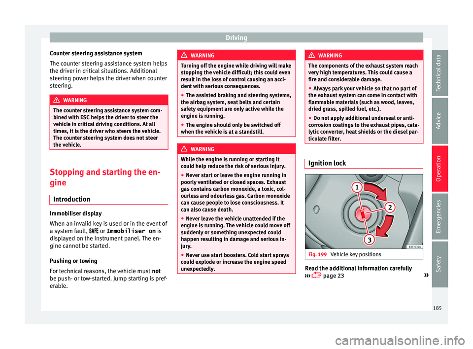 Seat Alhambra 2016 Owners Manual Driving
Counter steering assistance system
The c ou
nt
er steering assistance system helps
the driver in critical situations. Additional
steering power helps the driver when counter
steering. WARNING
Seat Alhambra 2016 Owners Manual Driving
Counter steering assistance system
The c ou
nt
er steering assistance system helps
the driver in critical situations. Additional
steering power helps the driver when counter
steering. WARNING