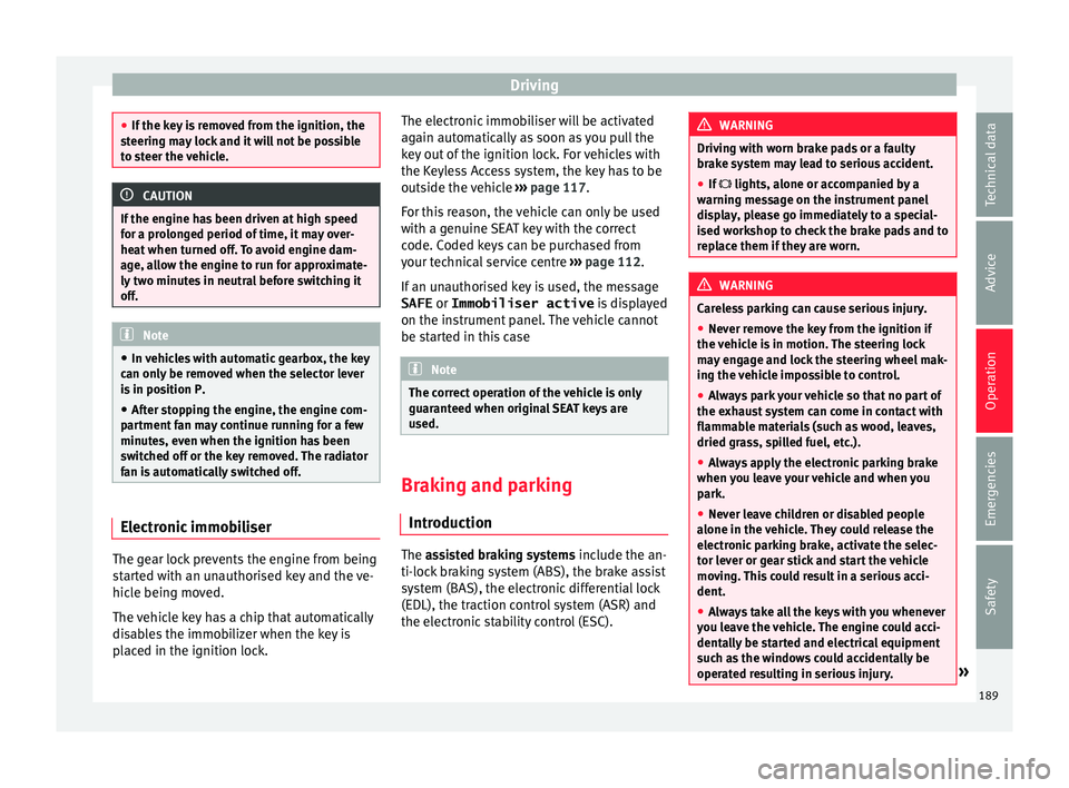 Seat Alhambra 2016 Owners Manual Driving
●
If the k ey
is removed from the ignition, the
steering may lock and it will not be possible
to steer the vehicle. CAUTION
If the engine has been driven at high speed
f or a pr o
longed p Seat Alhambra 2016 Owners Manual Driving
●
If the k ey
is removed from the ignition, the
steering may lock and it will not be possible
to steer the vehicle. CAUTION
If the engine has been driven at high speed
f or a pr o
longed p