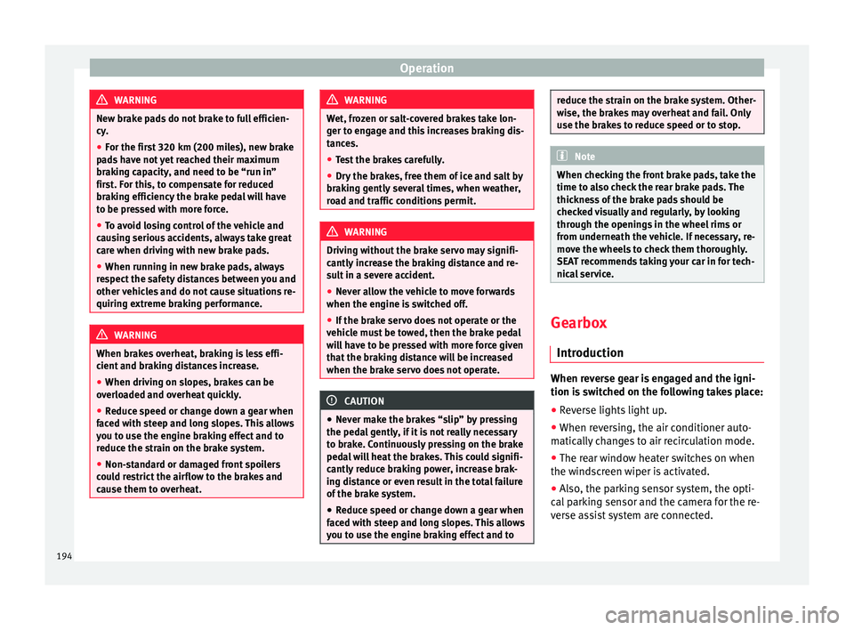 Seat Alhambra 2016 Owners Manual Operation
WARNING
New brake pads do not brake to full efficien-
cy.
● For the fir
st 320 km (200 miles), new brake
pad
s have not yet reached their maximum
braking capacity, and need to be “run i Seat Alhambra 2016 Owners Manual Operation
WARNING
New brake pads do not brake to full efficien-
cy.
● For the fir
st 320 km (200 miles), new brake
pad
s have not yet reached their maximum
braking capacity, and need to be “run i