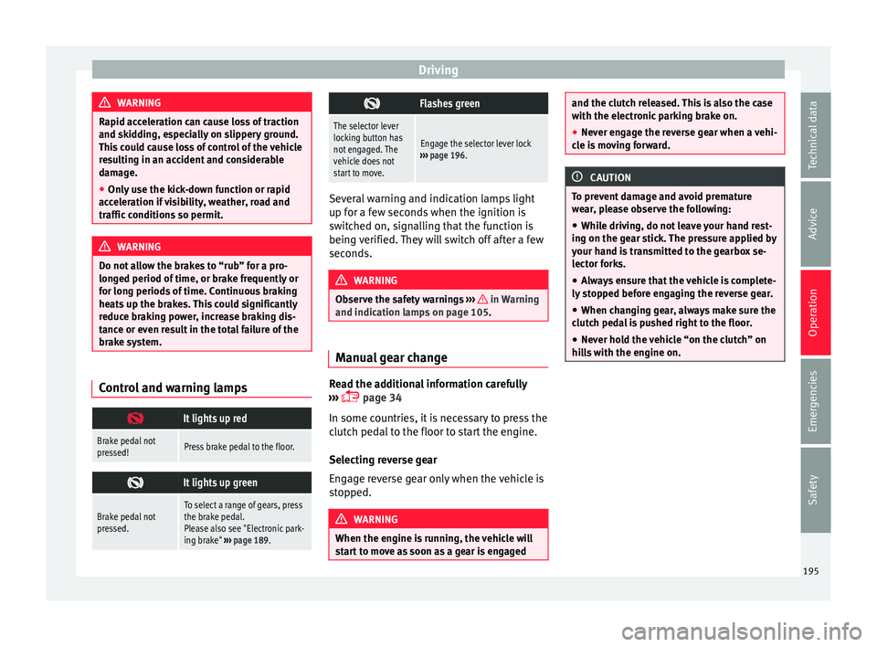 Seat Alhambra 2016 Owners Manual Driving
WARNING
Rapid acceleration can cause loss of traction
and skid din
g, especially on slippery ground.
This could cause loss of control of the vehicle
resulting in an accident and considerable
d Seat Alhambra 2016 Owners Manual Driving
WARNING
Rapid acceleration can cause loss of traction
and skid din
g, especially on slippery ground.
This could cause loss of control of the vehicle
resulting in an accident and considerable
d