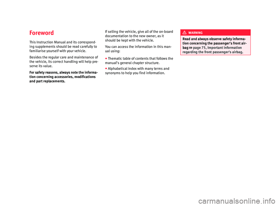 Seat Alhambra 2016  Owners Manual Foreword
Thi s
 In
struction Manual and its correspond-
ing supplements should be read carefully to
familiarise yourself with your vehicle.
Besides the regular care and maintenance of
the vehicle, its