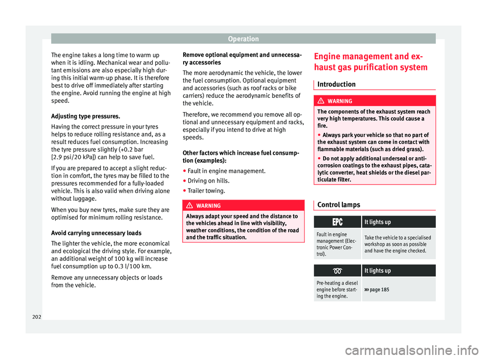 Seat Alhambra 2016 Owners Manual Operation
The engine takes a long time to warm up
when it i
s
idling. Mechanical wear and pollu-
tant emissions are also especially high dur-
ing this initial warm-up phase. It is therefore
best to Seat Alhambra 2016 Owners Manual Operation
The engine takes a long time to warm up
when it i
s
idling. Mechanical wear and pollu-
tant emissions are also especially high dur-
ing this initial warm-up phase. It is therefore
best to