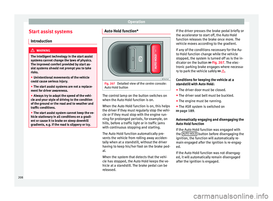 Seat Alhambra 2016 Owners Manual Operation
Start assist systems Intr oduction WARNING
The intelligent technology in the start assist
sys t
ems cannot change the laws of physics.
The improved comfort provided by start as-
sist systems Seat Alhambra 2016 Owners Manual Operation
Start assist systems Intr oduction WARNING
The intelligent technology in the start assist
sys t
ems cannot change the laws of physics.
The improved comfort provided by start as-
sist systems
