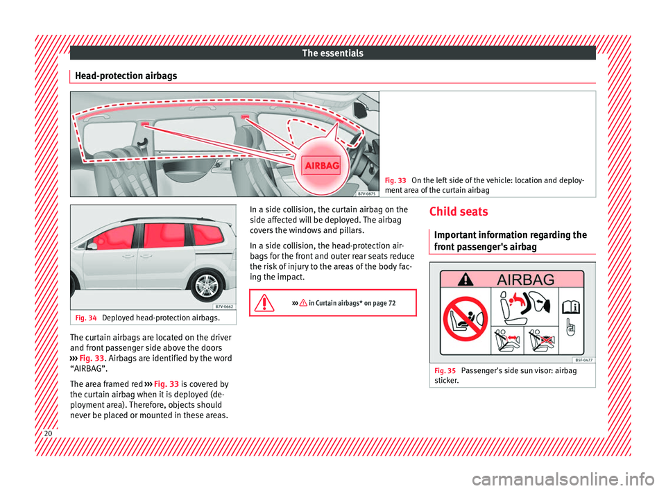 Seat Alhambra 2016  Owners Manual The essentials
Head-protection airbags Fig. 33 
On the left side of the vehicle: location and deploy-
ment ar e
a of the curtain airbag Fig. 34 
Deployed head-protection airbags. The curtain airbags a