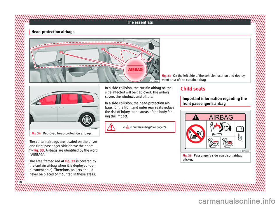 Seat Alhambra 2016 Owners Guide The essentials
Head-protection airbags Fig. 33
On the left side of the vehicle: location and deploy-
ment ar e
a of the curtain airbag Fig. 34
Deployed head-protection airbags. The curtain airbags a Seat Alhambra 2016 Owners Guide The essentials
Head-protection airbags Fig. 33
On the left side of the vehicle: location and deploy-
ment ar e
a of the curtain airbag Fig. 34
Deployed head-protection airbags. The curtain airbags a