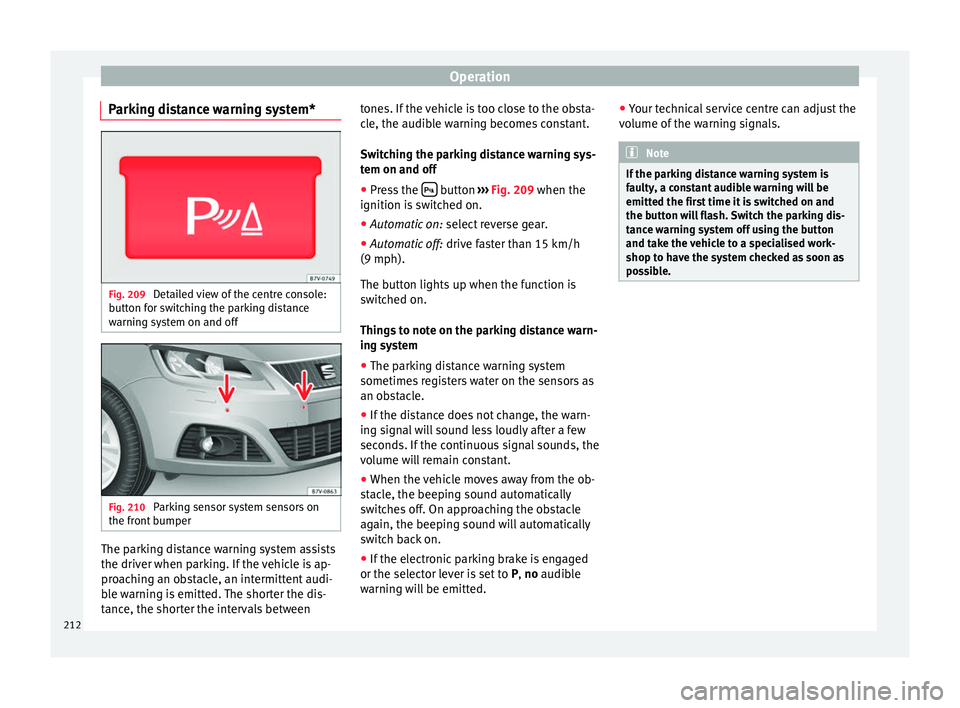 Seat Alhambra 2016 Owners Manual Operation
Parking distance warning system* Fig. 209
Detailed view of the centre console:
b utt
on f
or switching the parking distance
warning system on and off Fig. 210
Parking sensor system sensors Seat Alhambra 2016 Owners Manual Operation
Parking distance warning system* Fig. 209
Detailed view of the centre console:
b utt
on f
or switching the parking distance
warning system on and off Fig. 210
Parking sensor system sensors