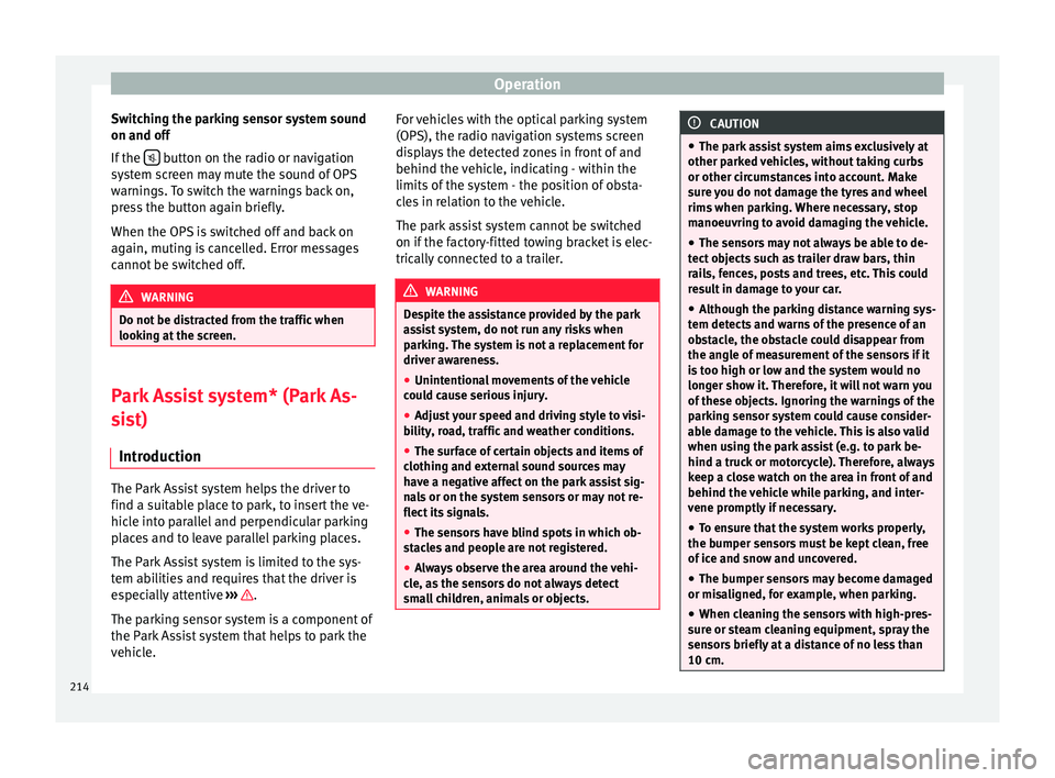 Seat Alhambra 2016  Owners Manual Operation
Switching the parking sensor system sound
on and off
If  the    button on the radio or navigation
sy s
t
em screen may mute the sound of OPS
warnings. To switch the warnings back on,
pres