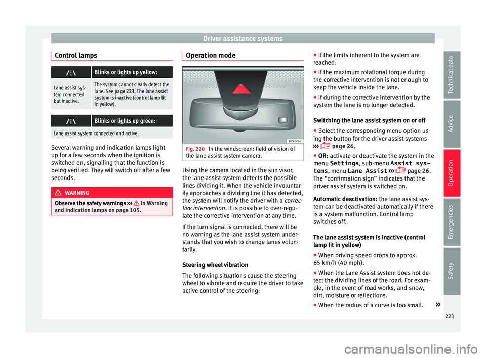 Seat Alhambra 2016 Owners Manual Driver assistance systems
Control lamps Blinks or lights up yellow:
Lane assist sys-
tem connected
but inactive.The system cannot clearly detect the
lane. See
page 223, The lane assist
system is i Seat Alhambra 2016 Owners Manual Driver assistance systems
Control lamps Blinks or lights up yellow:
Lane assist sys-
tem connected
but inactive.The system cannot clearly detect the
lane. See
page 223, The lane assist
system is i