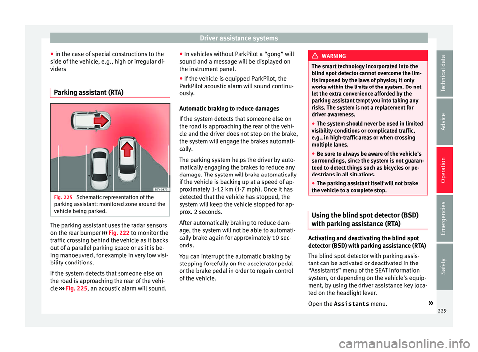 Seat Alhambra 2016 Owners Manual Driver assistance systems
● in the c a
se of
special constructions to the
side of the vehicle, e.g., high or irregular di-
viders
Parking assistant (RTA) Fig. 225
Schematic representation of the
p Seat Alhambra 2016 Owners Manual Driver assistance systems
● in the c a
se of
special constructions to the
side of the vehicle, e.g., high or irregular di-
viders
Parking assistant (RTA) Fig. 225
Schematic representation of the
p