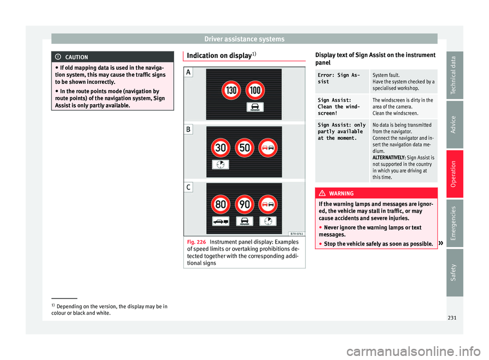 Seat Alhambra 2016 Owners Manual Driver assistance systems
CAUTION
● If o l
d mapping data is used in the naviga-
tion system, this may cause the traffic signs
to be shown incorrectly.
● In the route points mode (navigation by
ro Seat Alhambra 2016 Owners Manual Driver assistance systems
CAUTION
● If o l
d mapping data is used in the naviga-
tion system, this may cause the traffic signs
to be shown incorrectly.
● In the route points mode (navigation by
ro