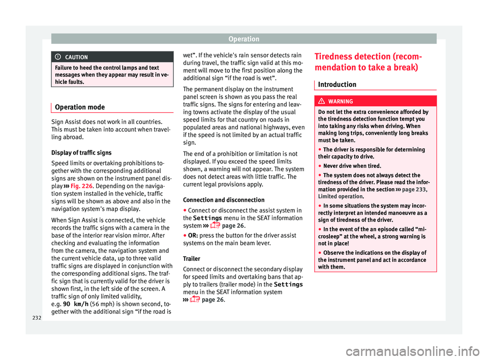 Seat Alhambra 2016 Owners Manual Operation
CAUTION
Failure to heed the control lamps and text
mes s
ages when they appear may result in ve-
hicle faults. Operation mode
Sign Assist does not work in all countries.
This
mu
st be take Seat Alhambra 2016 Owners Manual Operation
CAUTION
Failure to heed the control lamps and text
mes s
ages when they appear may result in ve-
hicle faults. Operation mode
Sign Assist does not work in all countries.
This
mu
st be take