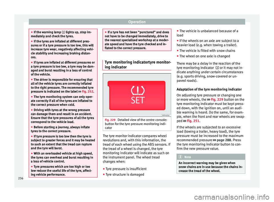 Seat Alhambra 2016  Owners Manual Operation
●
If the w arnin
g lamp  lights up, stop im-
mediately and check the tyres.
● If the tyres are inflated at different pres-
sure
 s or if a tyre pressure is too low, this will
increase