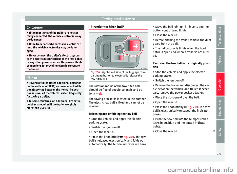 Seat Alhambra 2016  Owners Manual Towing bracket device
CAUTION
● If the r e
ar lights of the trailer are not cor-
rectly connected, the vehicle electronics may
be damaged.
● If the trailer absorbs excessive electric cur-
rent, th