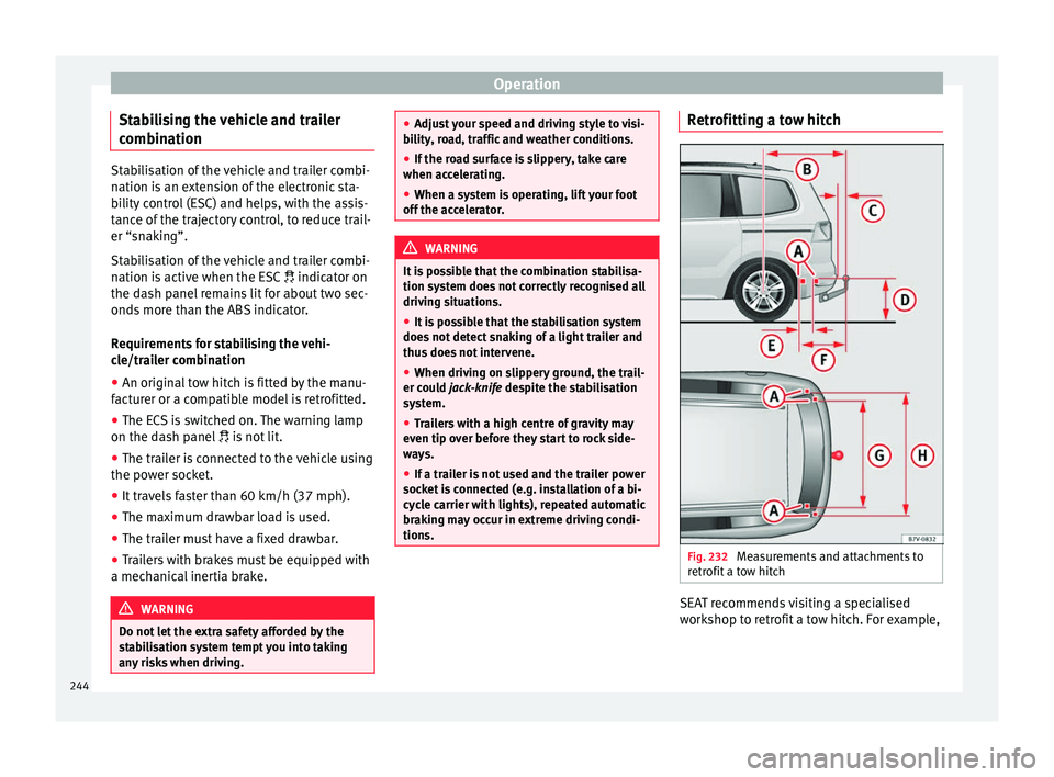 Seat Alhambra 2016  Owners Manual Operation
Stabilising the vehicle and trailer
c omb
in
ation Stabilisation of the vehicle and trailer combi-
nation i
s

 an extension of the electronic sta-
bility control (ESC) and helps, with the a