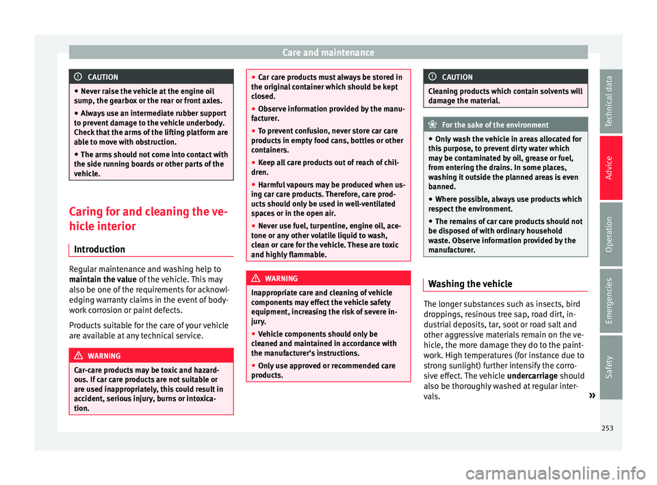Seat Alhambra 2016 Owners Manual Care and maintenance
CAUTION
● Never r ai
se the vehicle at the engine oil
sump, the gearbox or the rear or front axles.
● Always use an intermediate rubber support
to prev
ent damage to the vehi Seat Alhambra 2016 Owners Manual Care and maintenance
CAUTION
● Never r ai
se the vehicle at the engine oil
sump, the gearbox or the rear or front axles.
● Always use an intermediate rubber support
to prev
ent damage to the vehi