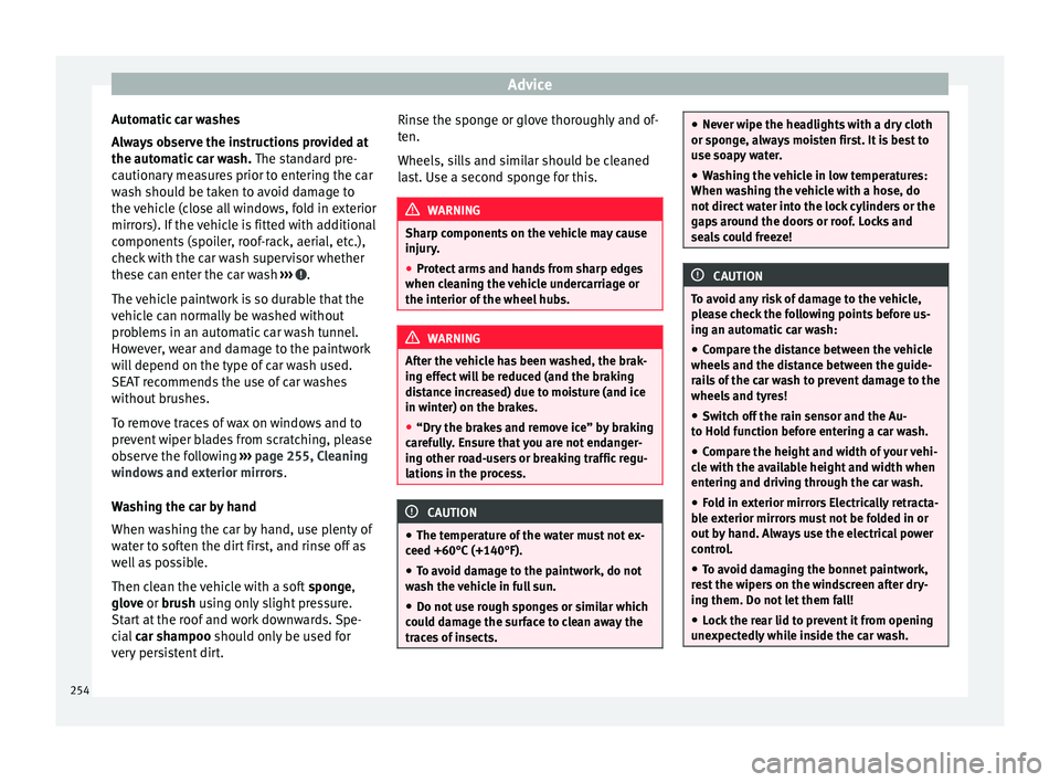 Seat Alhambra 2016  Owners Manual Advice
Automatic car washes
A lw
a
ys observe the instructions provided at
the automatic car wash.  The standard pre-
cautionary measures prior to entering the car
wash should be taken to avoid damage