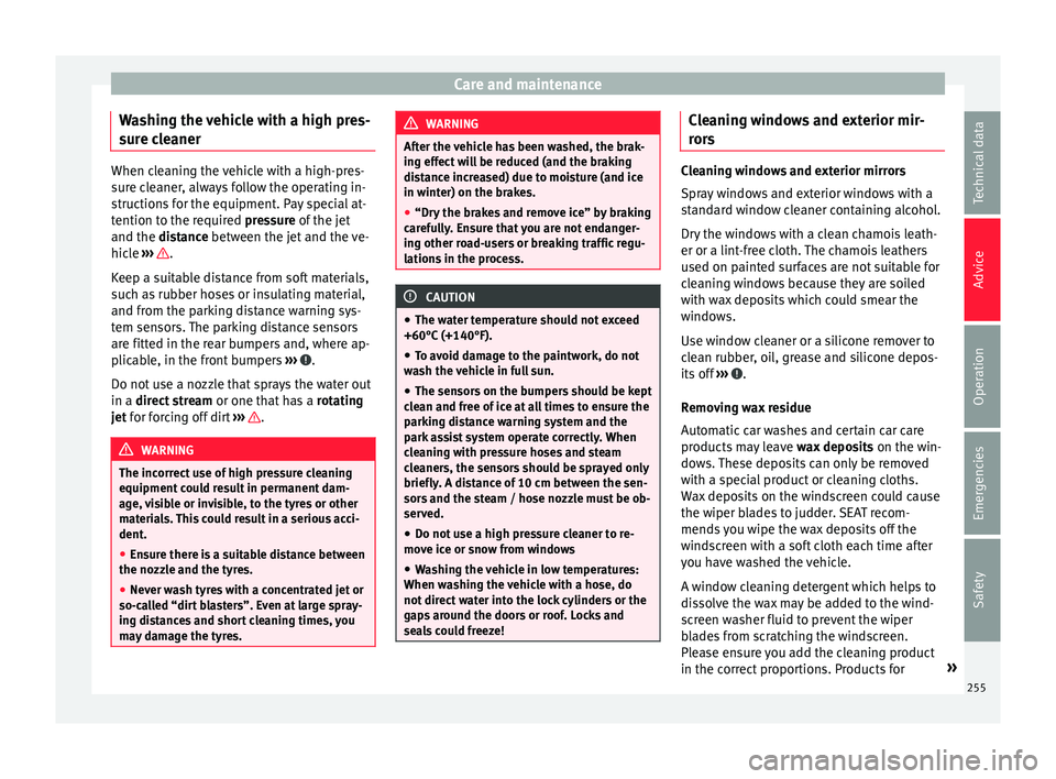 Seat Alhambra 2016  Owners Manual Care and maintenance
Washing the vehicle with a high pres-
s ur
e c
leaner When cleaning the vehicle with a high-pres-
sur
e c

leaner, always follow the operating in-
structions for the equipment. Pa