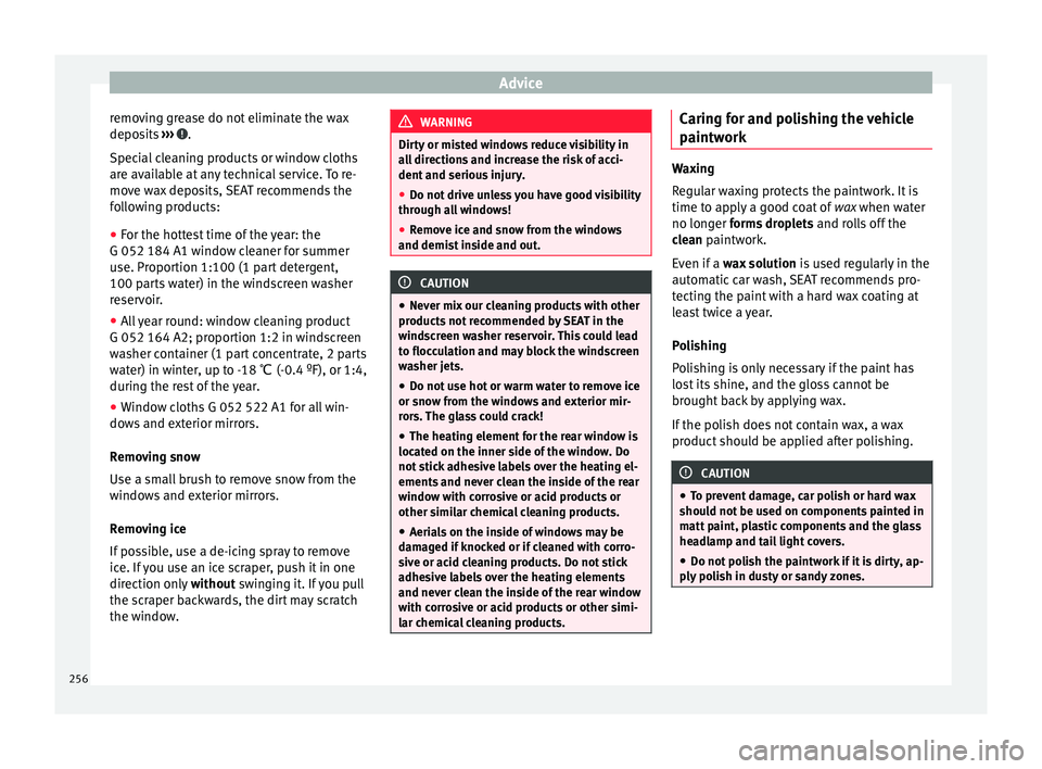 Seat Alhambra 2016 Owners Manual Advice
removing grease do not eliminate the wax
depo s
its
››› .
S pec
i
al cleaning products or window cloths
are available at any technical service. To re-
move wax deposits, SEAT recommends Seat Alhambra 2016 Owners Manual Advice
removing grease do not eliminate the wax
depo s
its
››› .
S pec
i
al cleaning products or window cloths
are available at any technical service. To re-
move wax deposits, SEAT recommends