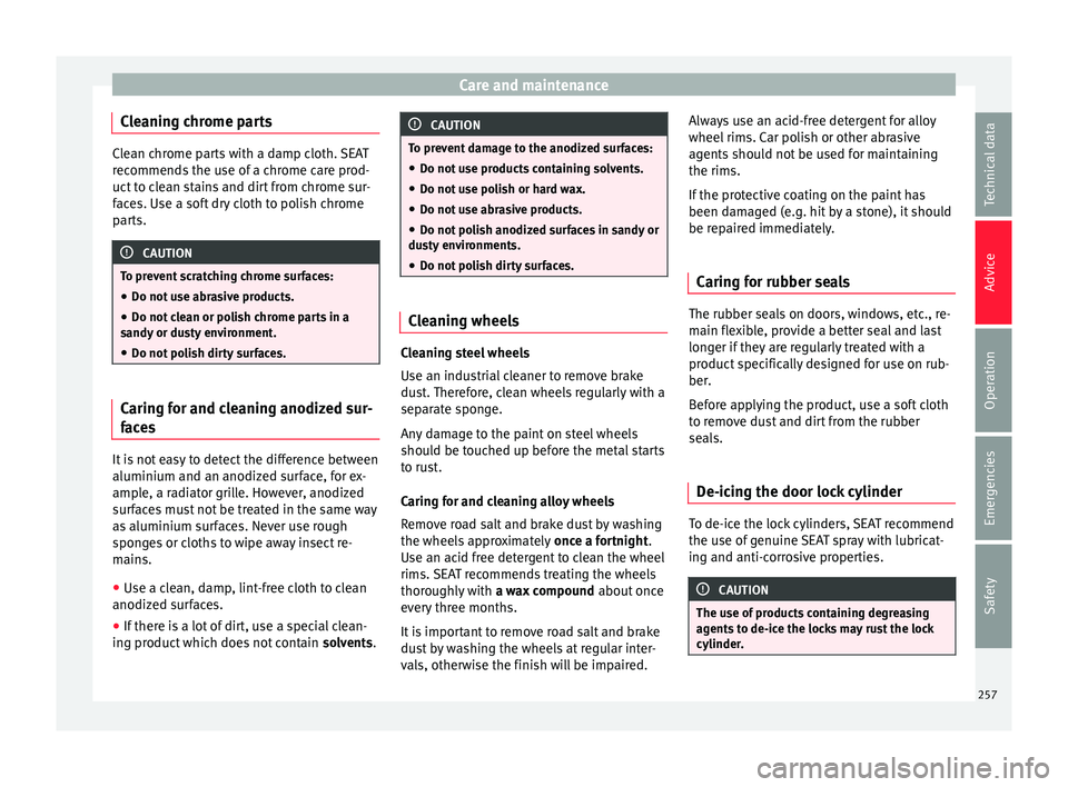 Seat Alhambra 2016 Owners Manual Care and maintenance
Cleaning chrome parts Clean chrome parts with a damp cloth. SEAT
rec
ommend
s the use of a chrome care prod-
uct to clean stains and dirt from chrome sur-
faces. Use a soft dry cl Seat Alhambra 2016 Owners Manual Care and maintenance
Cleaning chrome parts Clean chrome parts with a damp cloth. SEAT
rec
ommend
s the use of a chrome care prod-
uct to clean stains and dirt from chrome sur-
faces. Use a soft dry cl