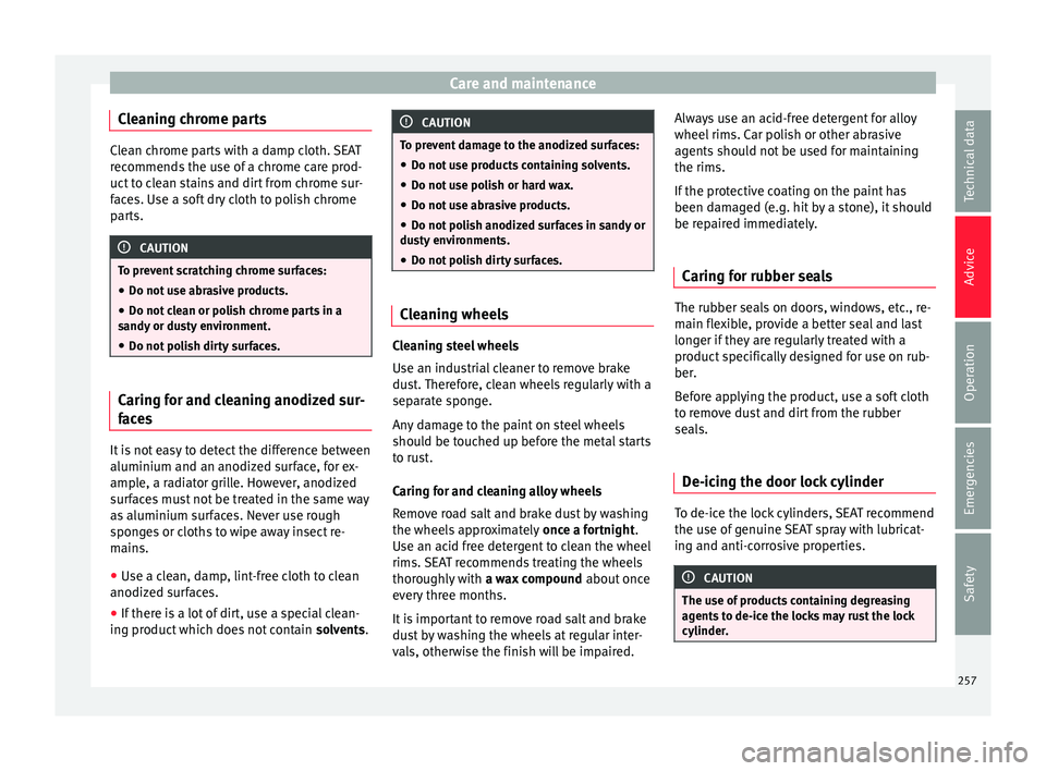 Seat Alhambra 2016  Owners Manual Care and maintenance
Cleaning chrome parts Clean chrome parts with a damp cloth. SEAT
rec
ommend
s the use of a chrome care prod-
uct to clean stains and dirt from chrome sur-
faces. Use a soft dry cl