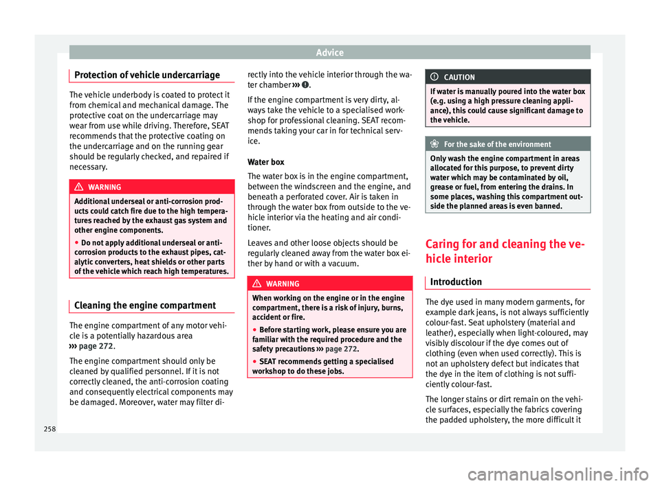 Seat Alhambra 2016  Owners Manual Advice
Protection of vehicle undercarriage The vehicle underbody is coated to protect it
from c
hemic
al and mechanical damage. The
protective coat on the undercarriage may
wear from use while driving