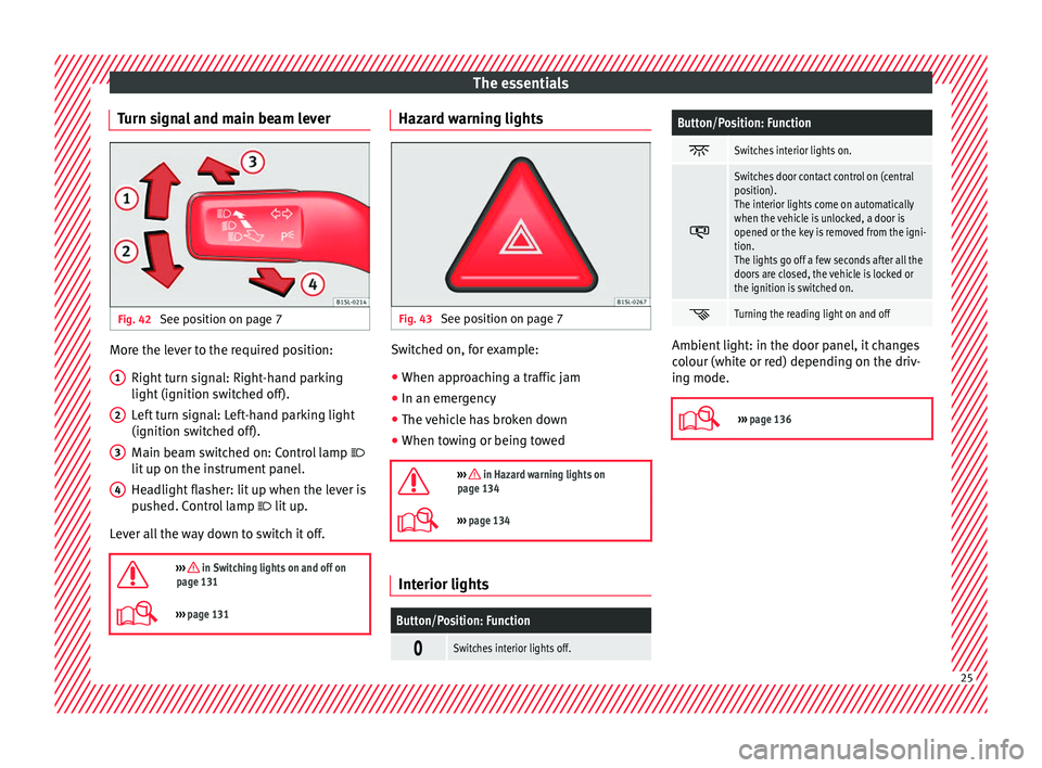 Seat Alhambra 2016  Owners Manual The essentials
Turn signal and main beam lever Fig. 42 
See position on page 7 More the lever to the required position:
Right  t
urn s
ignal: Right-hand parking
light (ignition switched off).
Left tur