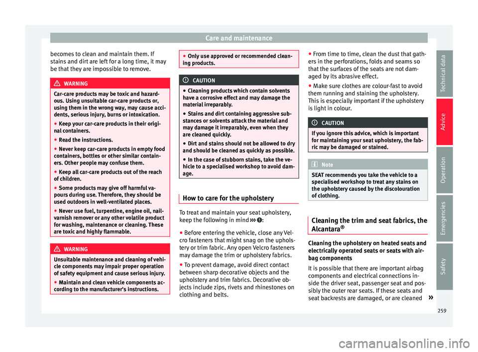 Seat Alhambra 2016  Owners Manual Care and maintenance
becomes to clean and maintain them. If
s t
ain
s and dirt are left for a long time, it may
be that they are impossible to remove. WARNING
Car-care products may be toxic and hazard