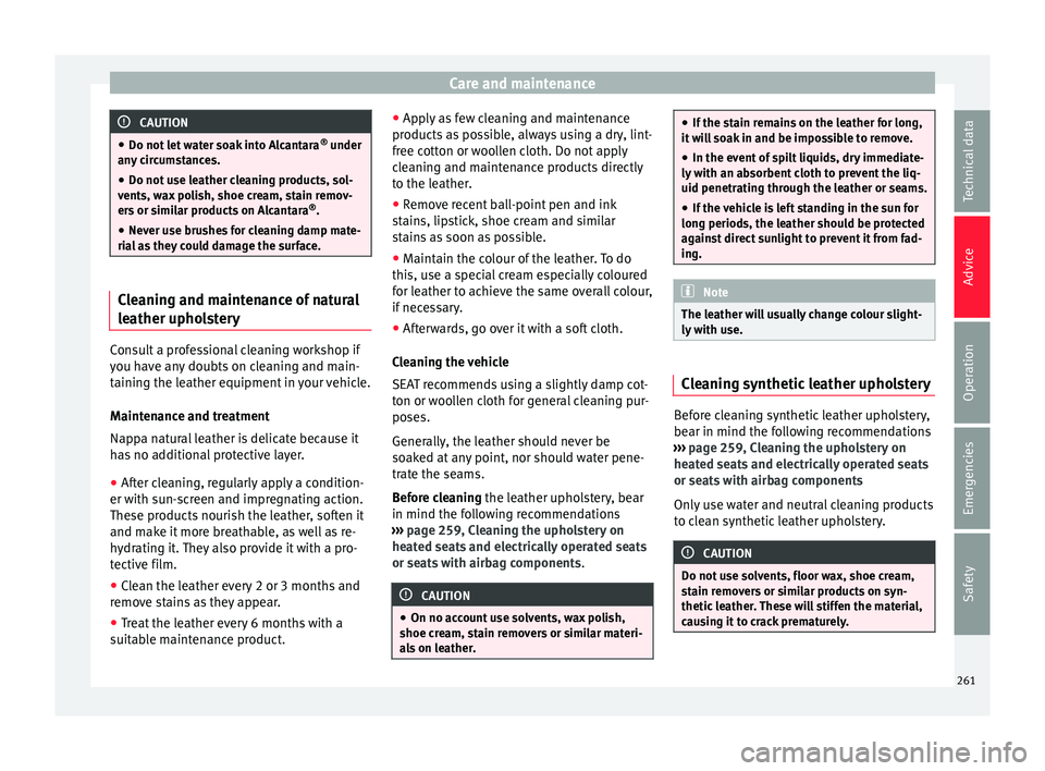 Seat Alhambra 2016 Owners Manual Care and maintenance
CAUTION
● Do not l et
water soak into Alcantara ®
under
any circumstances.
● Do not use leather cleaning products, sol-
vents, w
ax polish, shoe cream, stain remov-
ers or Seat Alhambra 2016 Owners Manual Care and maintenance
CAUTION
● Do not l et
water soak into Alcantara ®
under
any circumstances.
● Do not use leather cleaning products, sol-
vents, w
ax polish, shoe cream, stain remov-
ers or