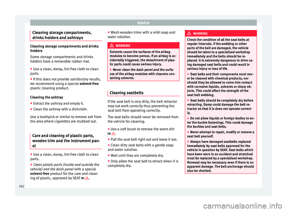 Seat Alhambra 2016  Owners Manual Advice
Cleaning storage compartments,
drink s
 ho
lders and ashtraysCleaning storage compartments and drinks
hol
der

s
Some storage compartments and drinks
holders have a removable rubber mat.
● Us