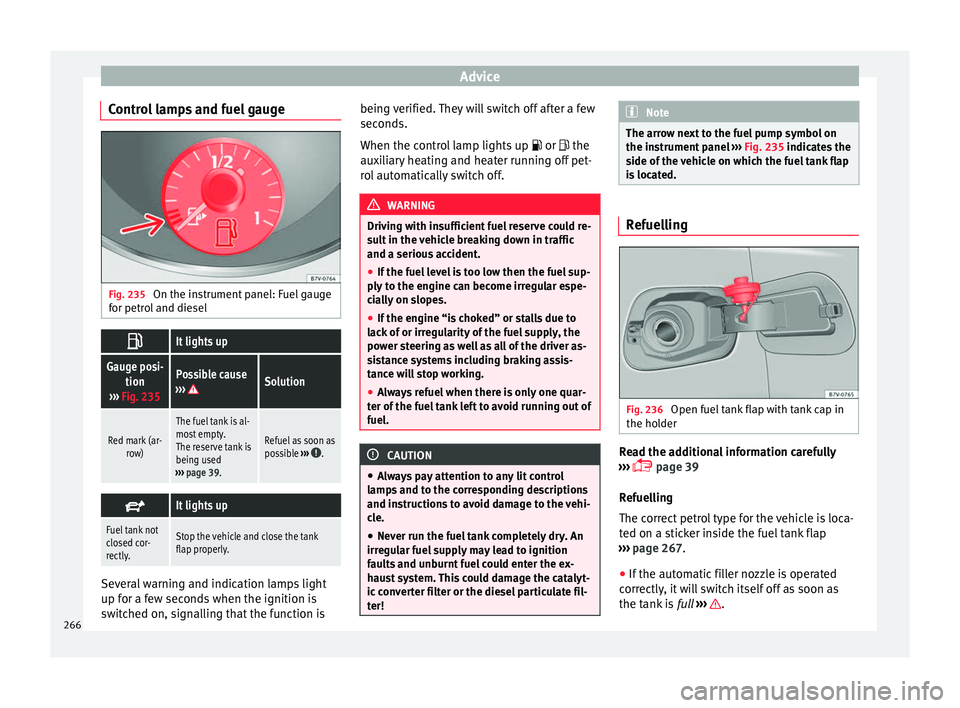 Seat Alhambra 2016 User Guide Advice
Control lamps and fuel gauge Fig. 235 
On the instrument panel: Fuel gauge
f or petr
o
l and diesel 
It lights up
Gauge posi-
tion
›››  Fig. 235Possible cause
››› Solution
Red ma