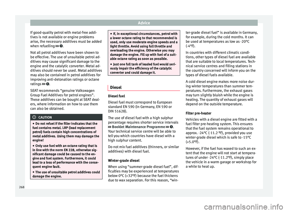 Seat Alhambra 2016 Owners Manual Advice
If good-quality petrol with metal-free addi-
tiv e
s
is not available or engine problems
arise, the necessary additives must be added
when refuelling ››› .
Not al
l
petrol additives Seat Alhambra 2016 Owners Manual Advice
If good-quality petrol with metal-free addi-
tiv e
s
is not available or engine problems
arise, the necessary additives must be added
when refuelling ››› .
Not al
l
petrol additives